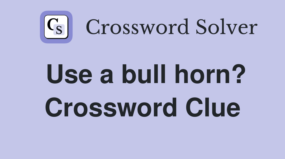 Use a bull horn? Crossword Clue
