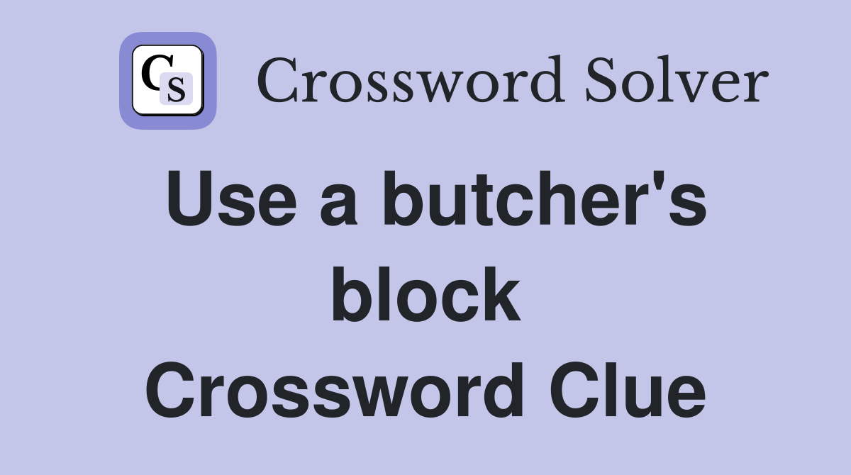 Use a butcher's block Crossword Clue