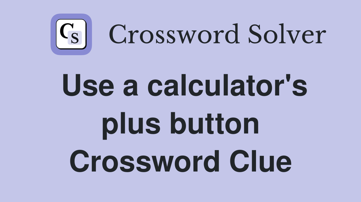 Use a calculator's plus button Crossword Clue