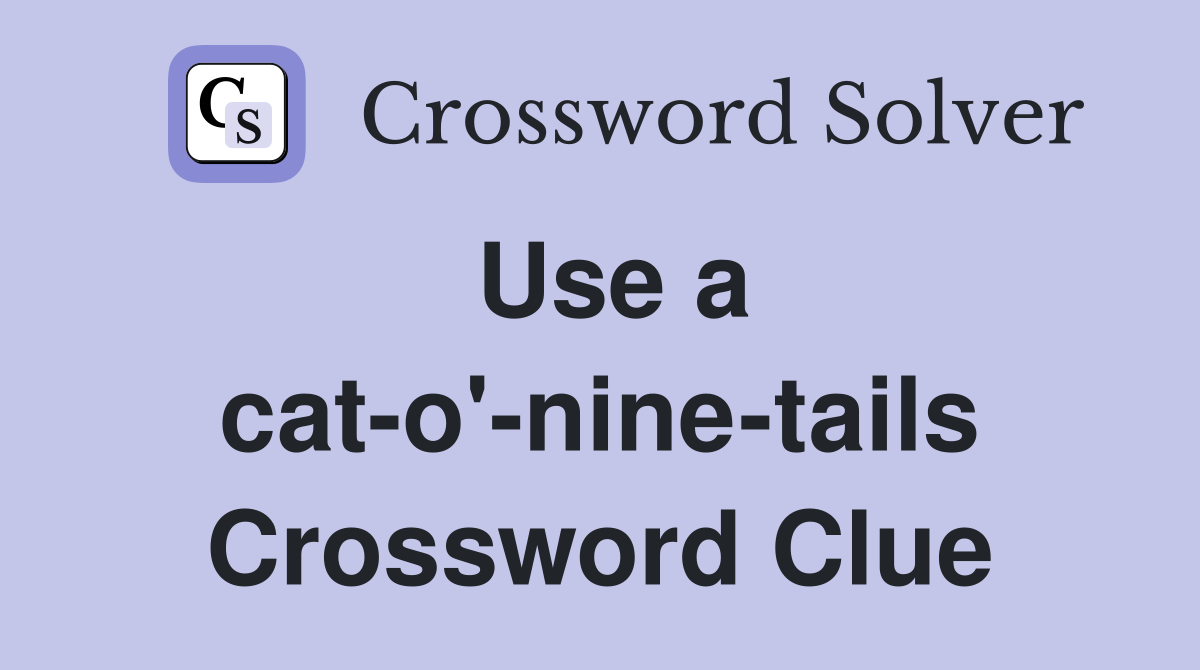 Use a cat-o'-nine-tails Crossword Clue
