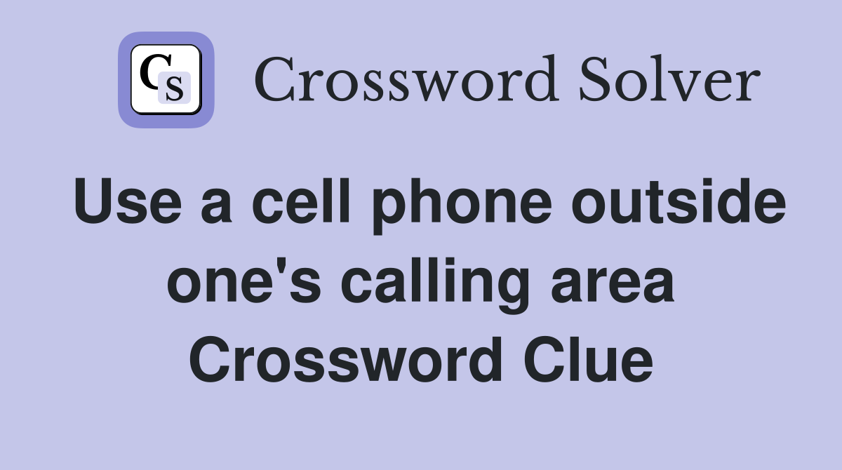 Use a cell phone outside one's calling area Crossword Clue