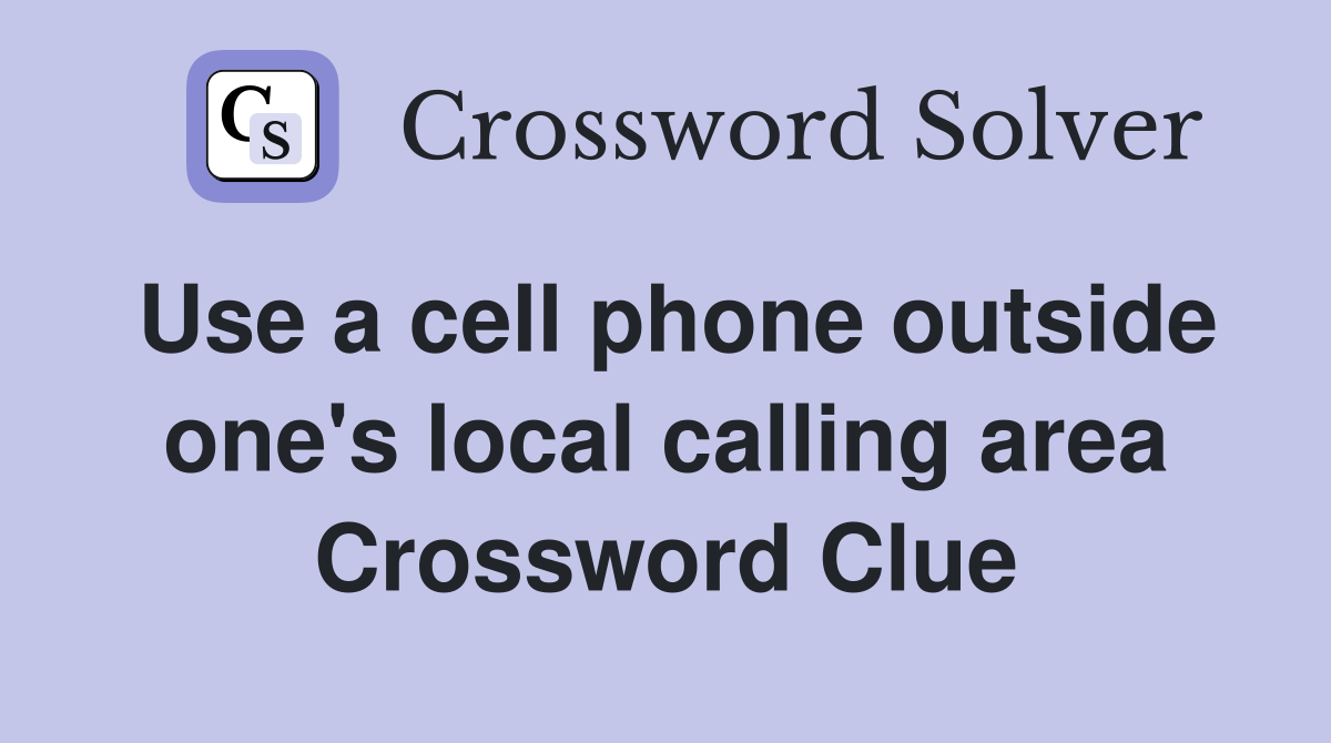 Use a cell phone outside one's local calling area Crossword Clue