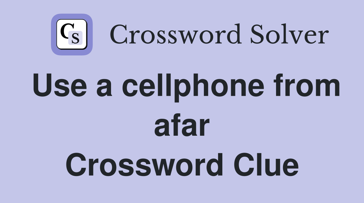 Use a cellphone from afar Crossword Clue