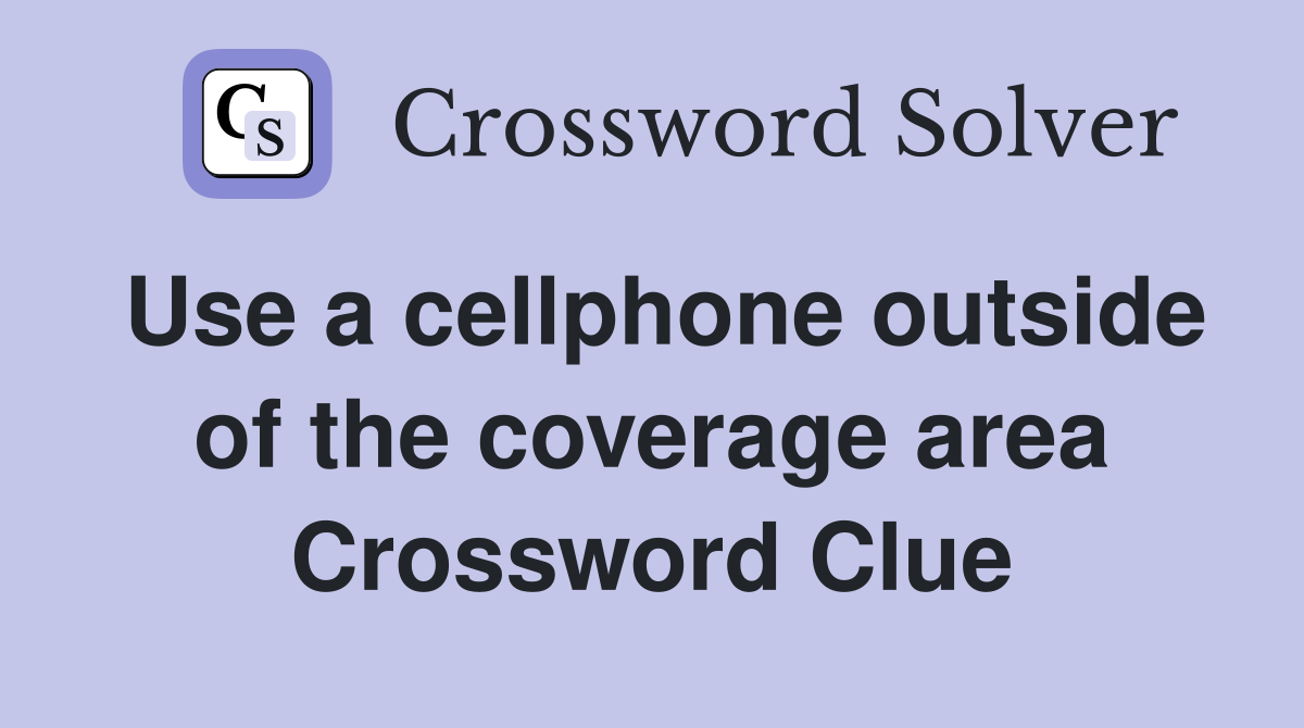 Use a cellphone outside of the coverage area Crossword Clue