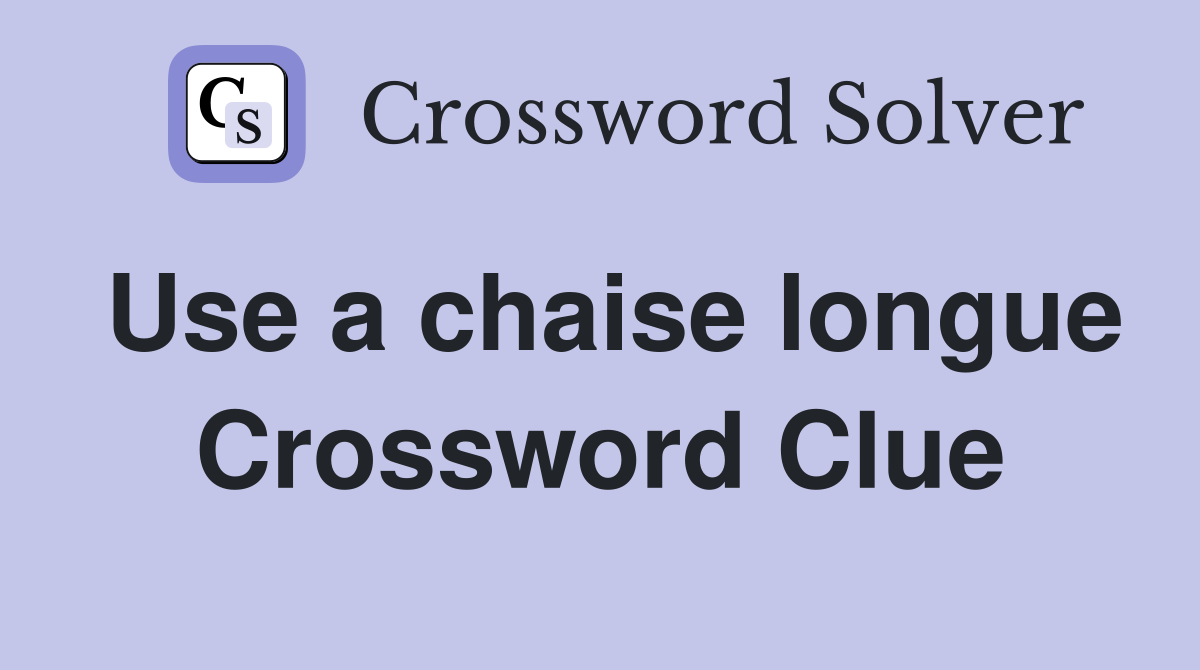 Use a chaise longue Crossword Clue