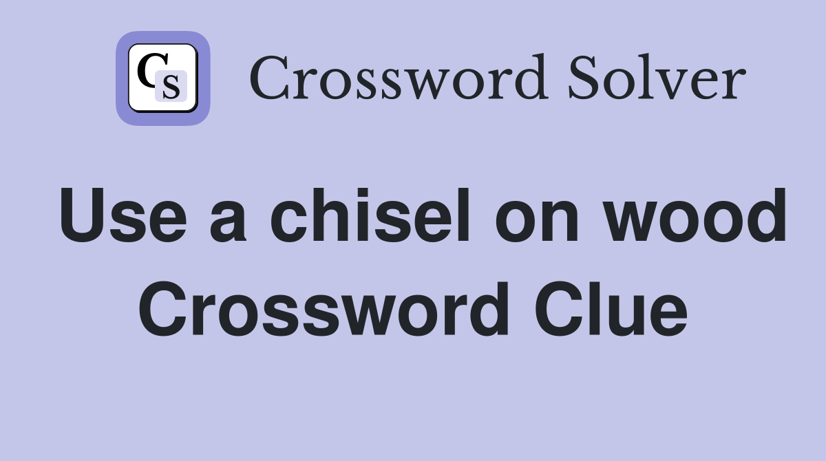 Use a chisel on wood Crossword Clue