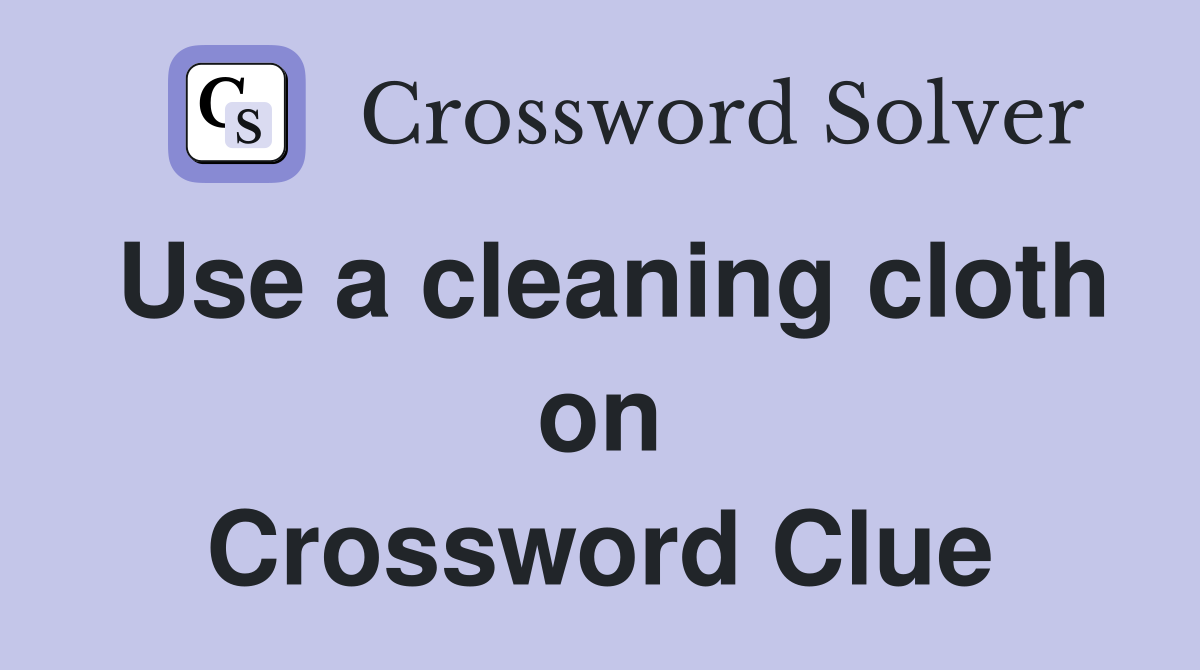 Use a cleaning cloth on Crossword Clue