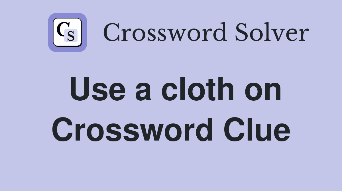 Use a cloth on Crossword Clue