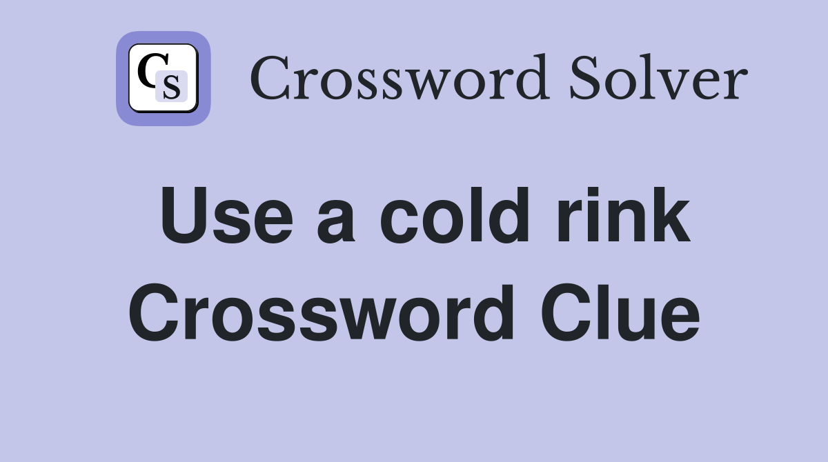 Use a cold rink Crossword Clue
