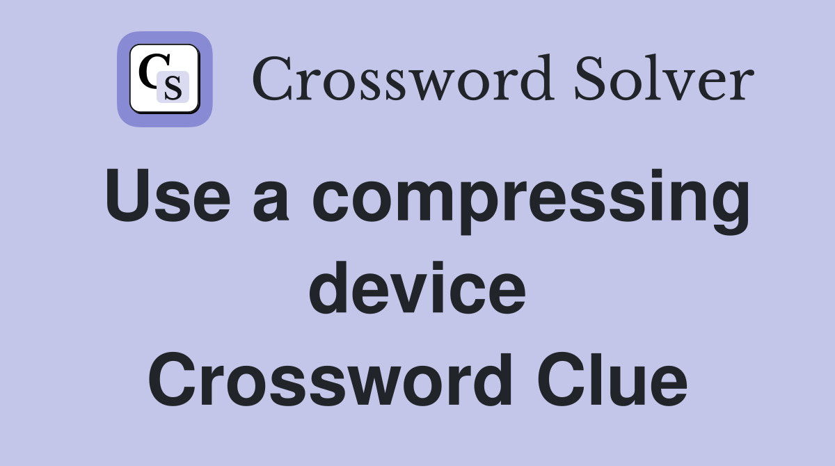 Use a compressing device Crossword Clue