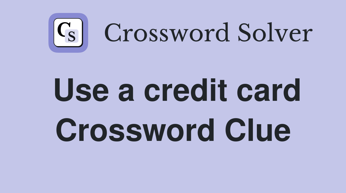 Use a credit card Crossword Clue