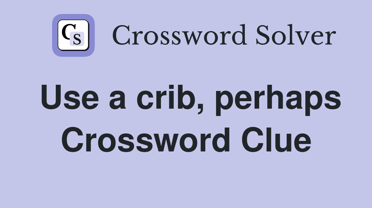 Use a crib, perhaps Crossword Clue