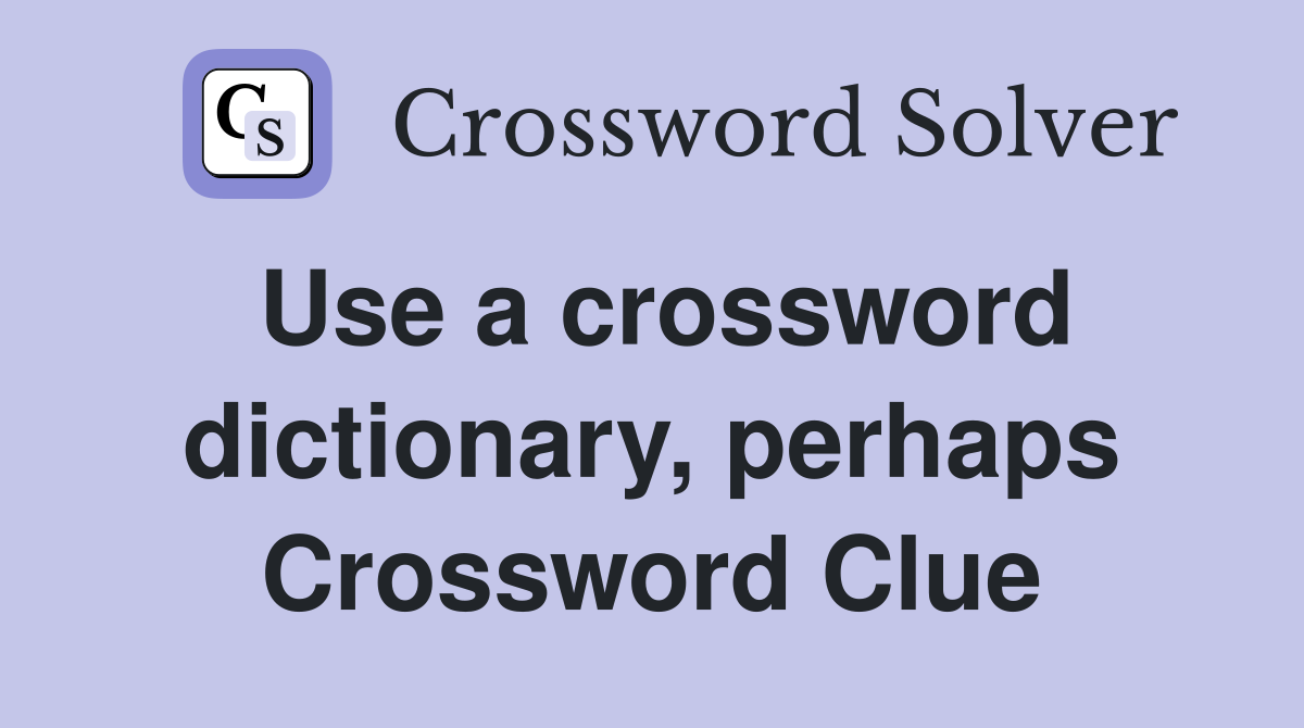 Use a crossword dictionary, perhaps Crossword Clue