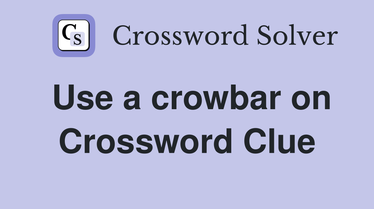 Use a crowbar on Crossword Clue