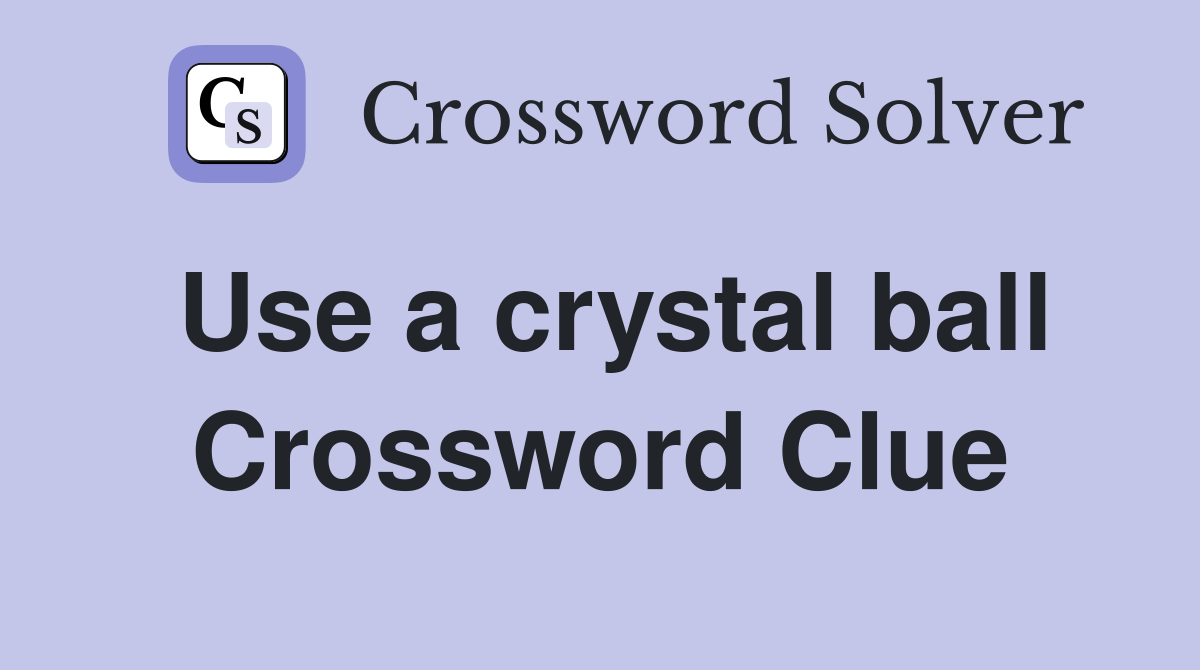 Use a crystal ball Crossword Clue