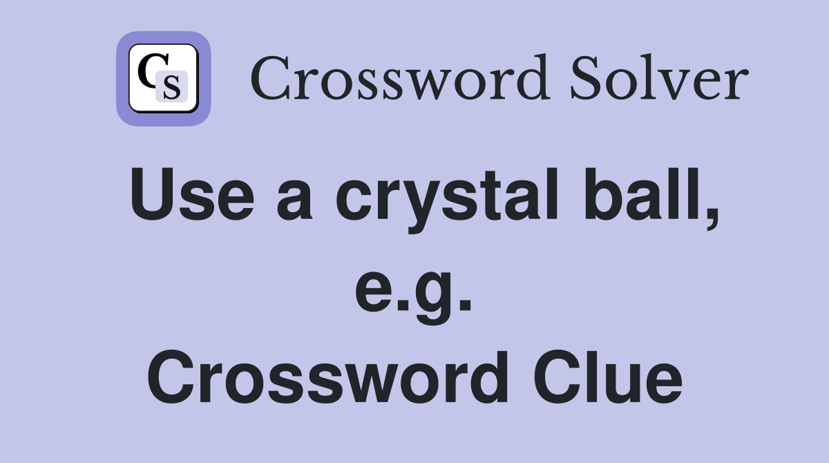 Use a crystal ball, e.g. Crossword Clue
