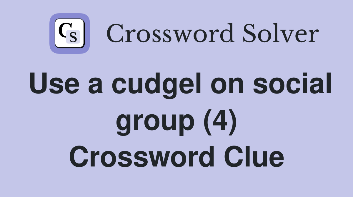 Use a cudgel on social group (4) Crossword Clue
