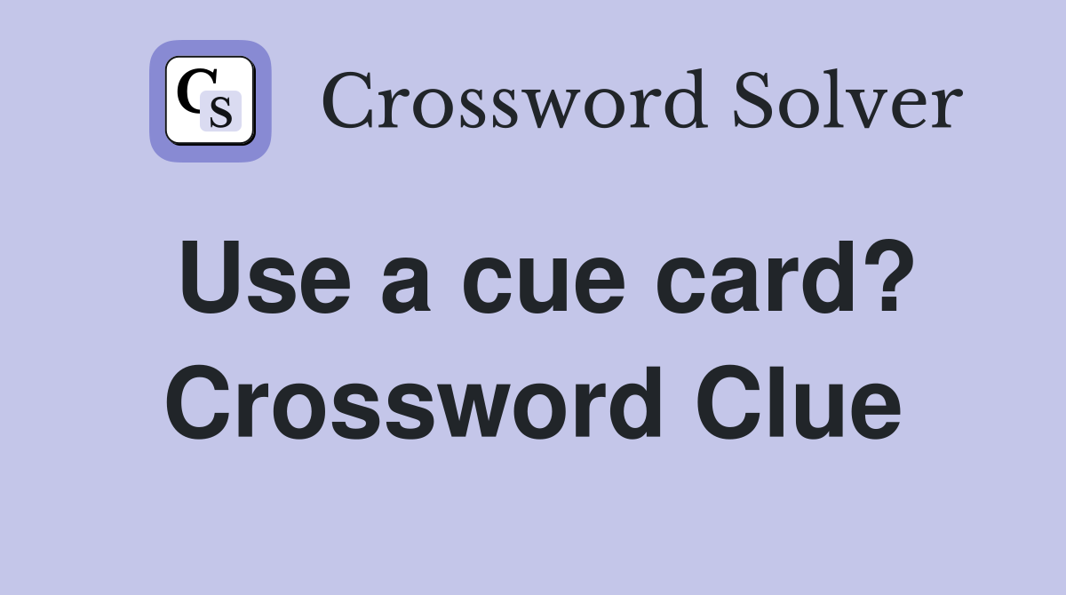 Use a cue card? Crossword Clue