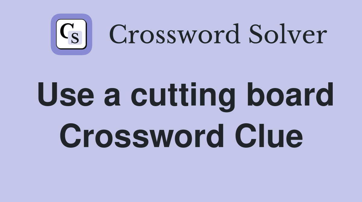 Use a cutting board Crossword Clue