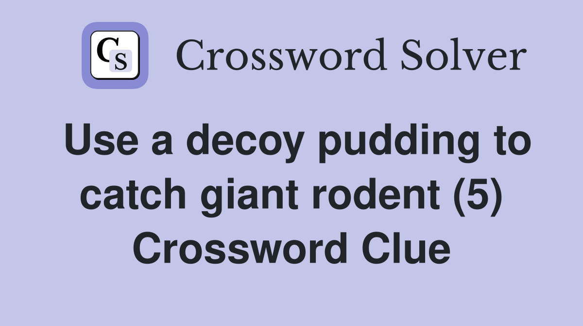Use a decoy pudding to catch giant rodent (5) Crossword Clue