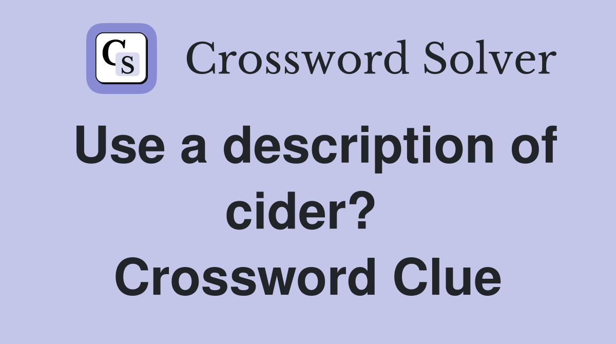 Use a description of cider?  Crossword Clue