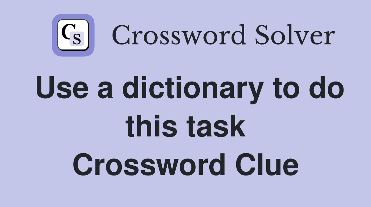 Use a dictionary to do this task Crossword Clue