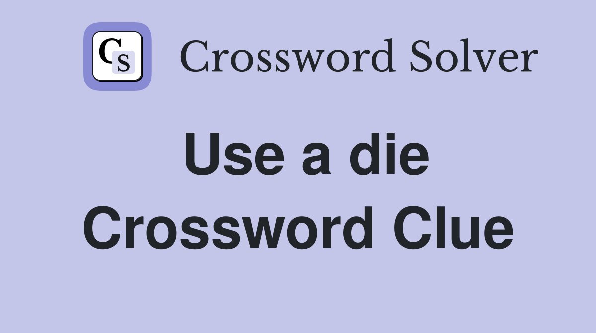 Use a die Crossword Clue