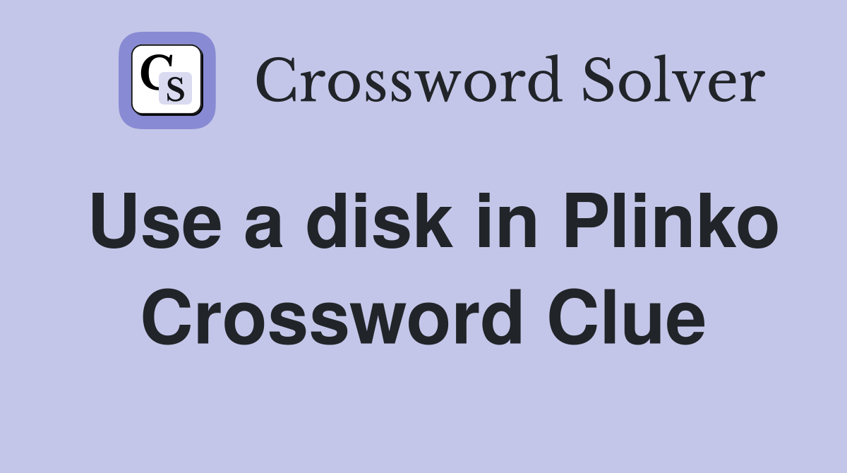 Use a disk in Plinko Crossword Clue