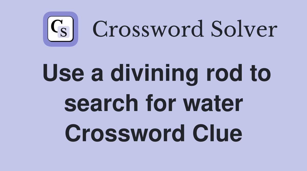 Use a divining rod to search for water Crossword Clue