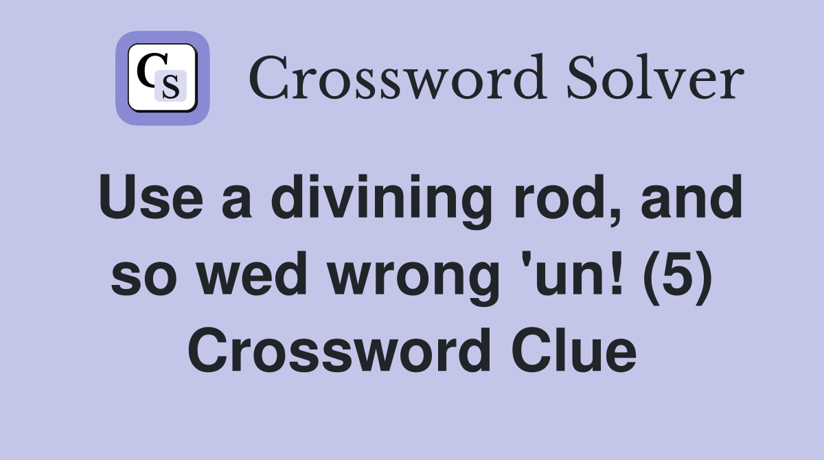 Use a divining rod, and so wed wrong 'un! (5) Crossword Clue