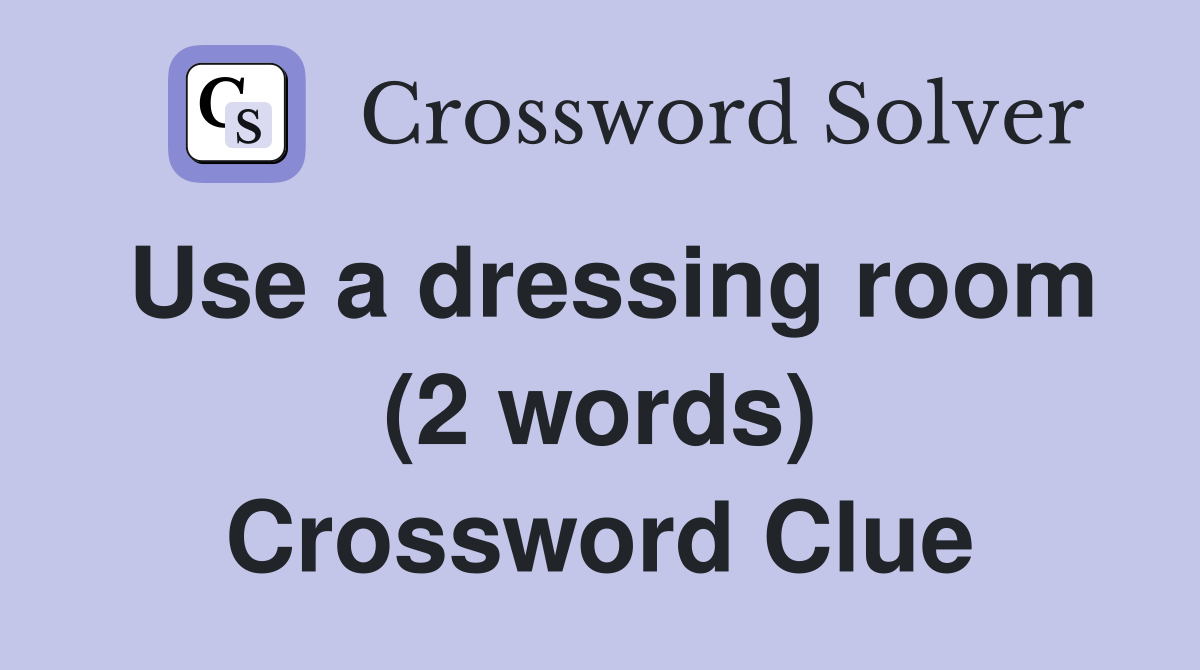 Use a dressing room (2 words) Crossword Clue