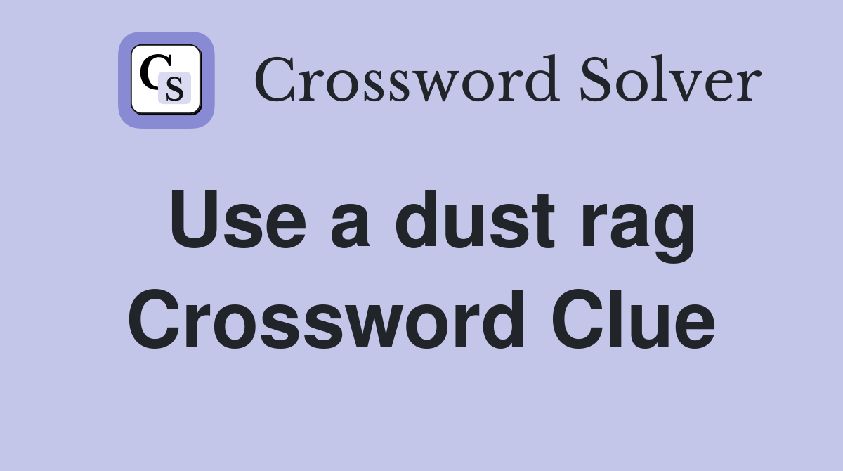 Use a dust rag Crossword Clue