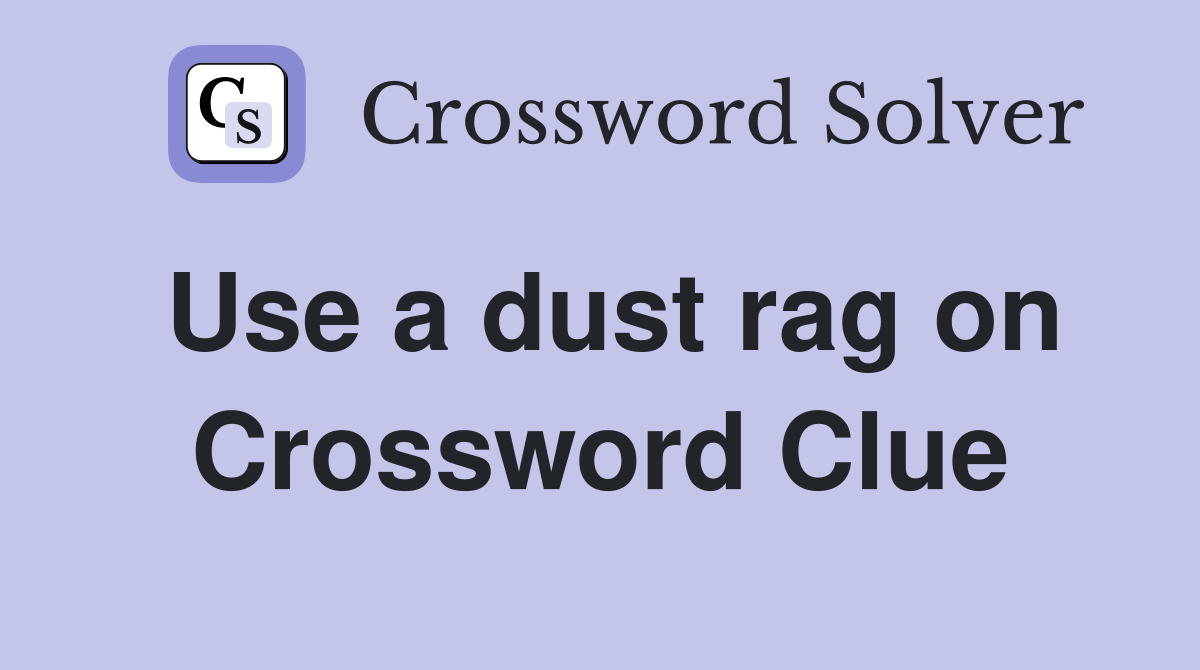 Use a dust rag on Crossword Clue