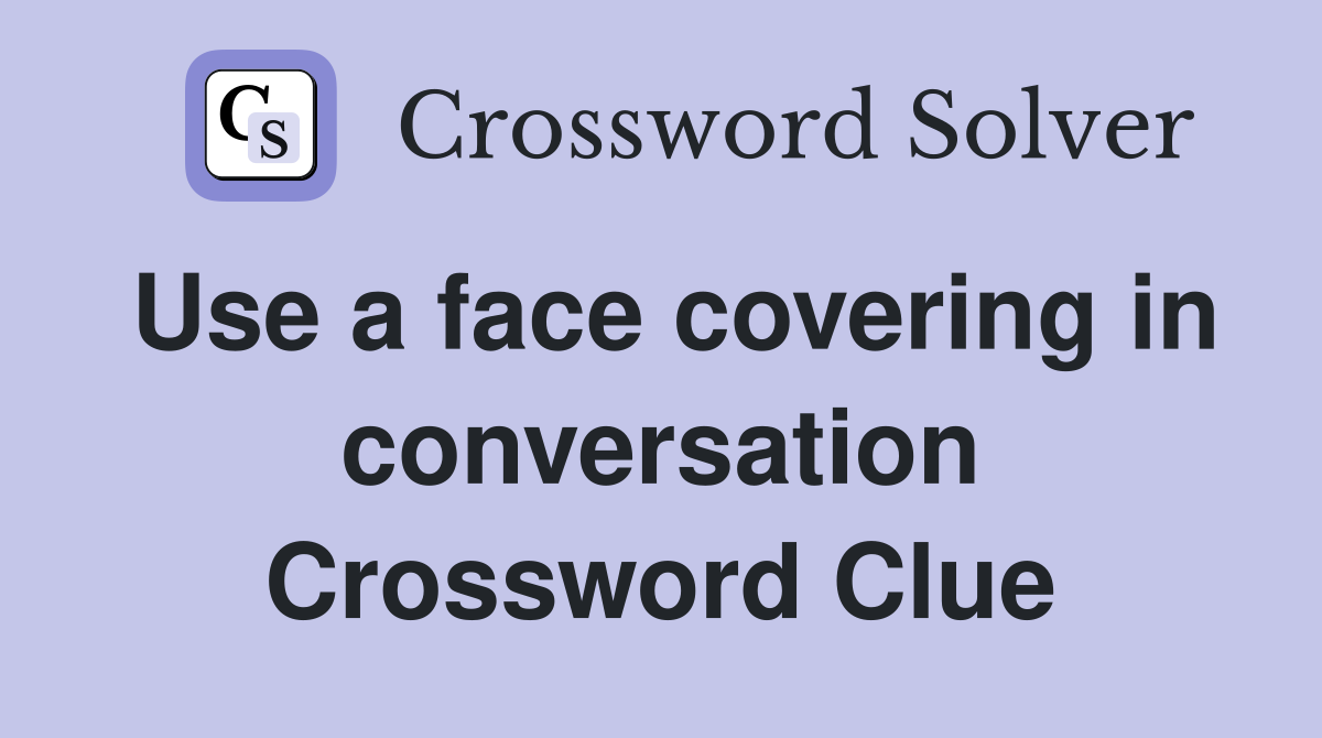 Use a face covering in conversation Crossword Clue