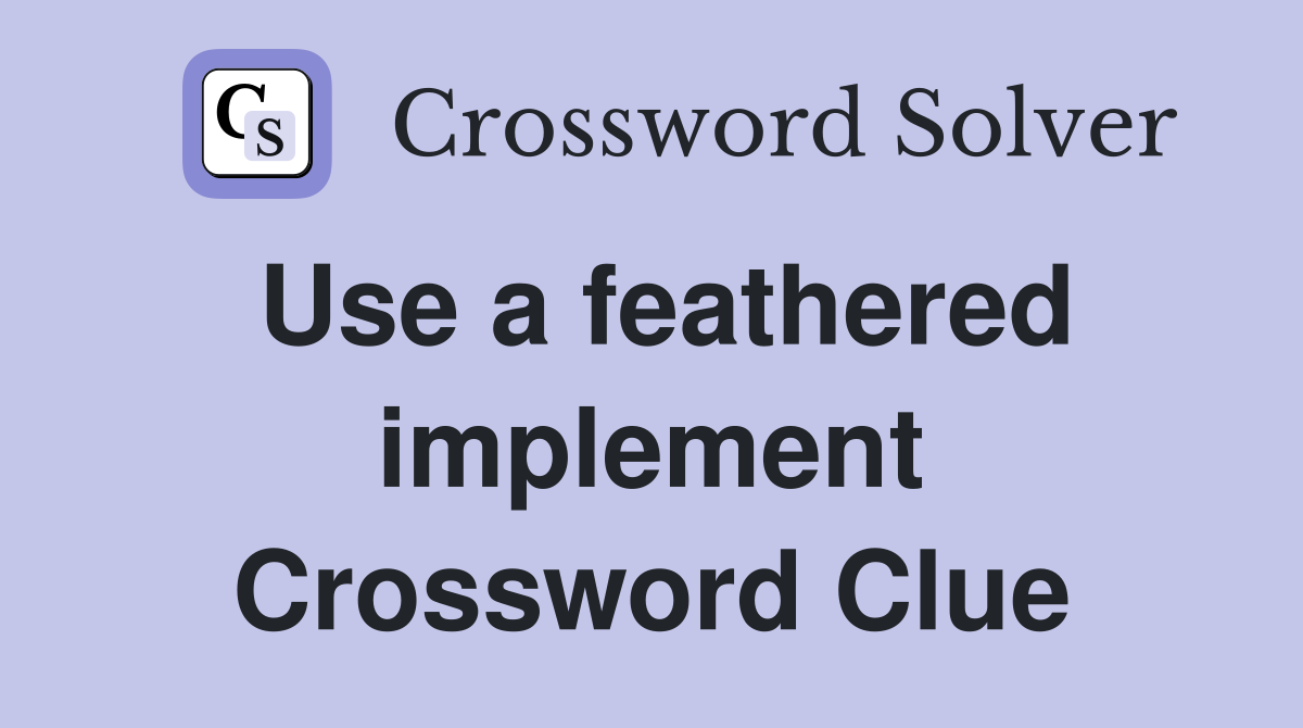 Use a feathered implement Crossword Clue