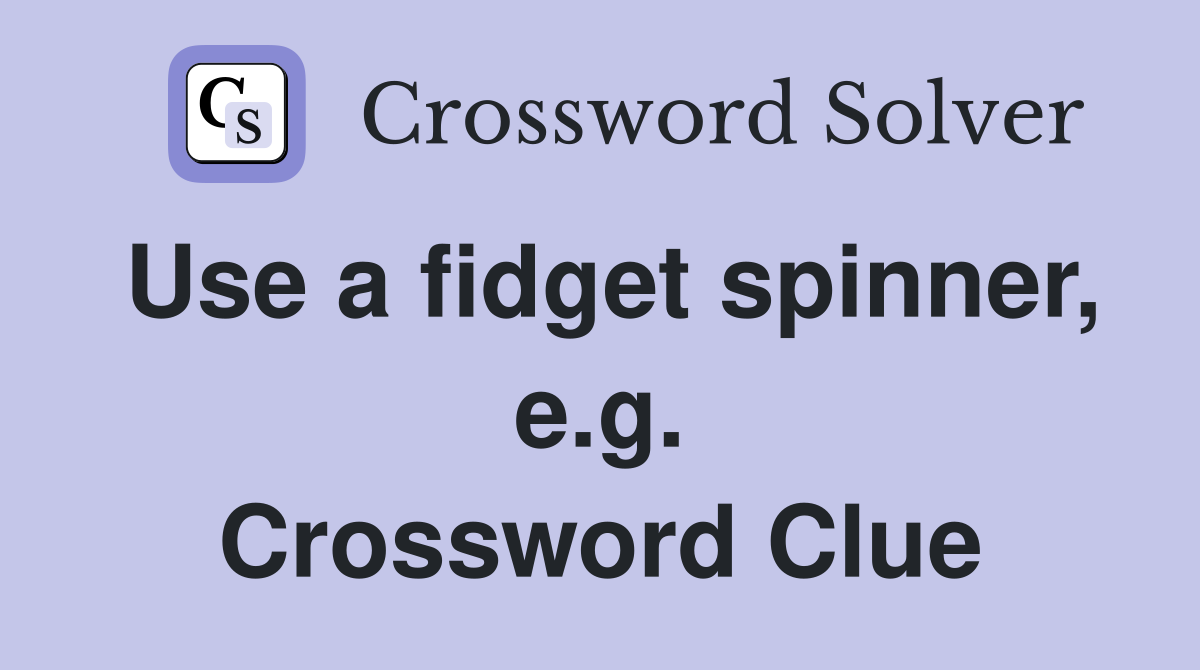 Use a fidget spinner, e.g. Crossword Clue