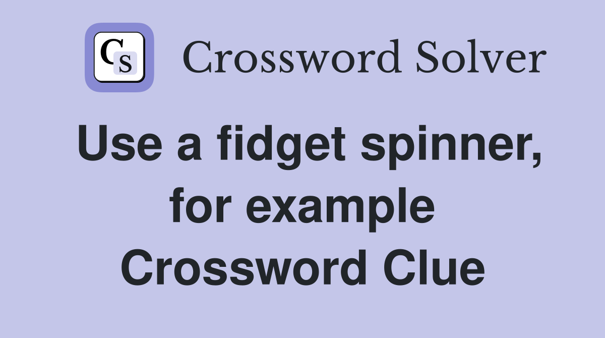 Use a fidget spinner, for example Crossword Clue