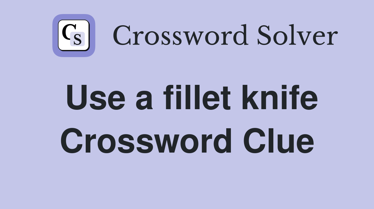 Use a fillet knife Crossword Clue