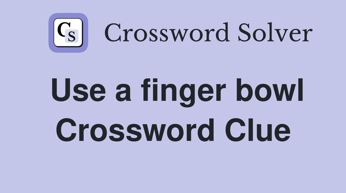 Use a finger bowl Crossword Clue