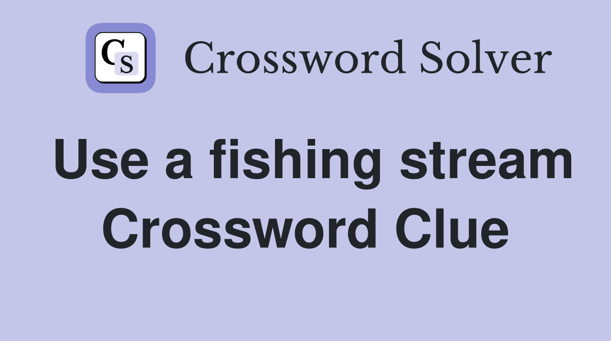 Use a fishing stream Crossword Clue