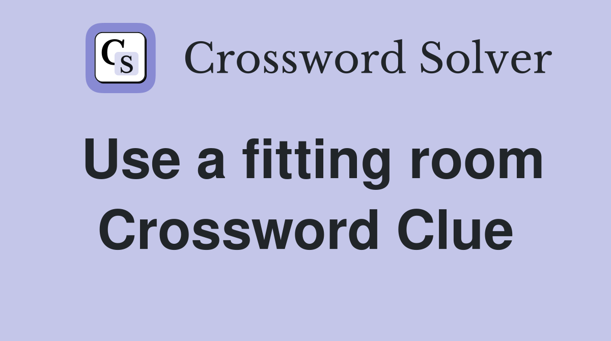 Use a fitting room Crossword Clue