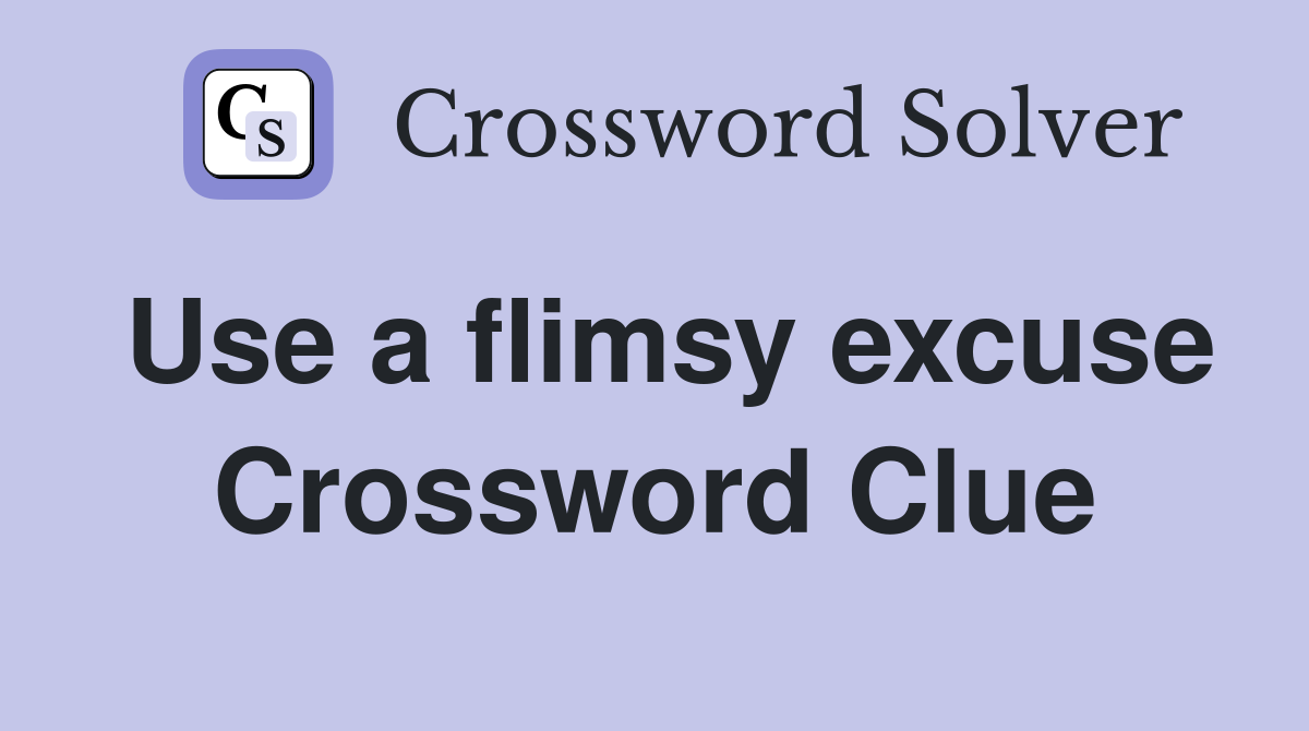 Use a flimsy excuse Crossword Clue