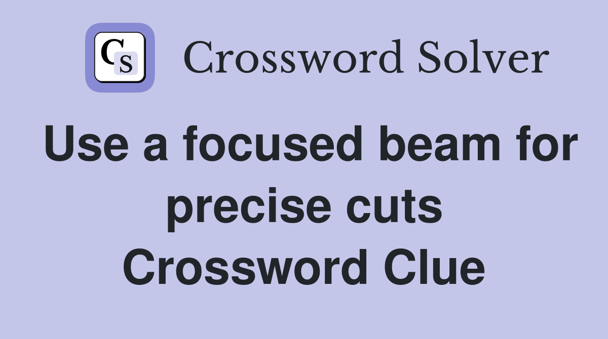Use a focused beam for precise cuts Crossword Clue