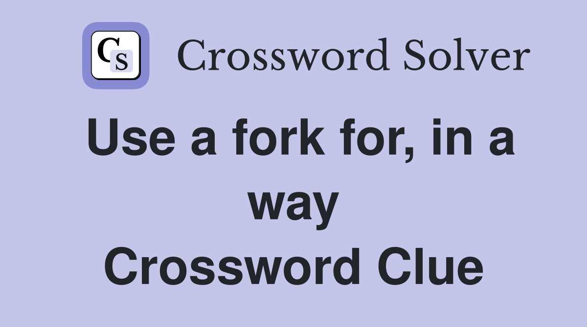 Use a fork for, in a way Crossword Clue