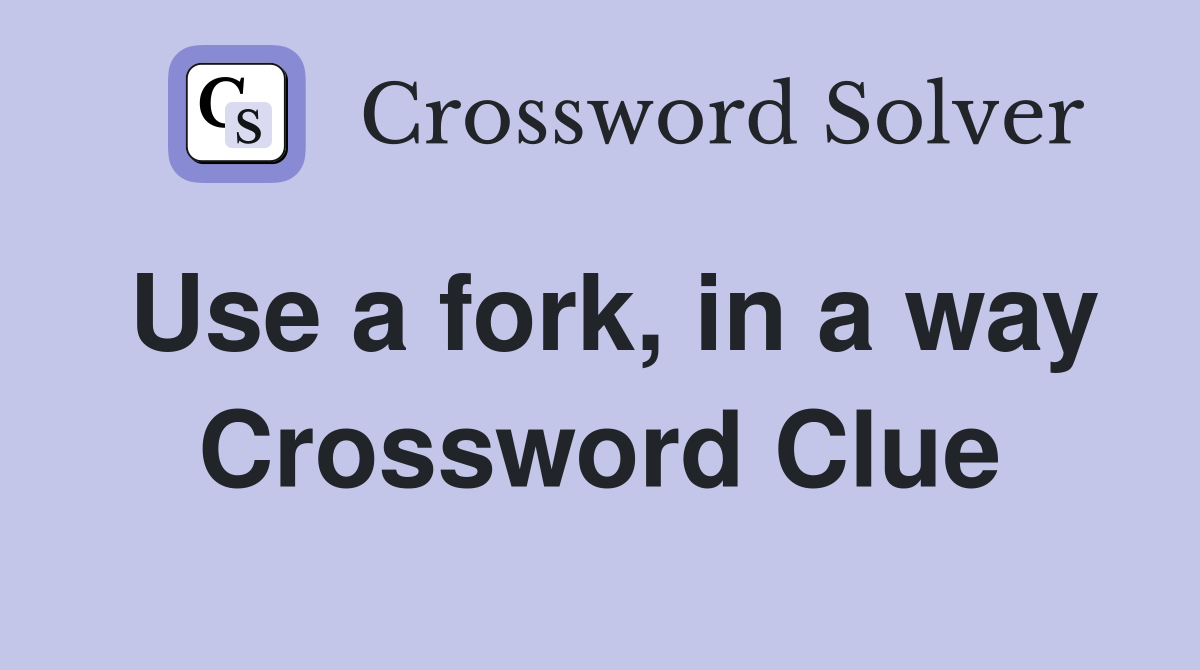 Use a fork, in a way Crossword Clue