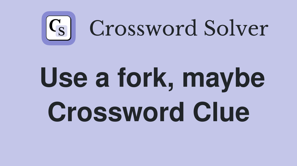 Use a fork, maybe Crossword Clue
