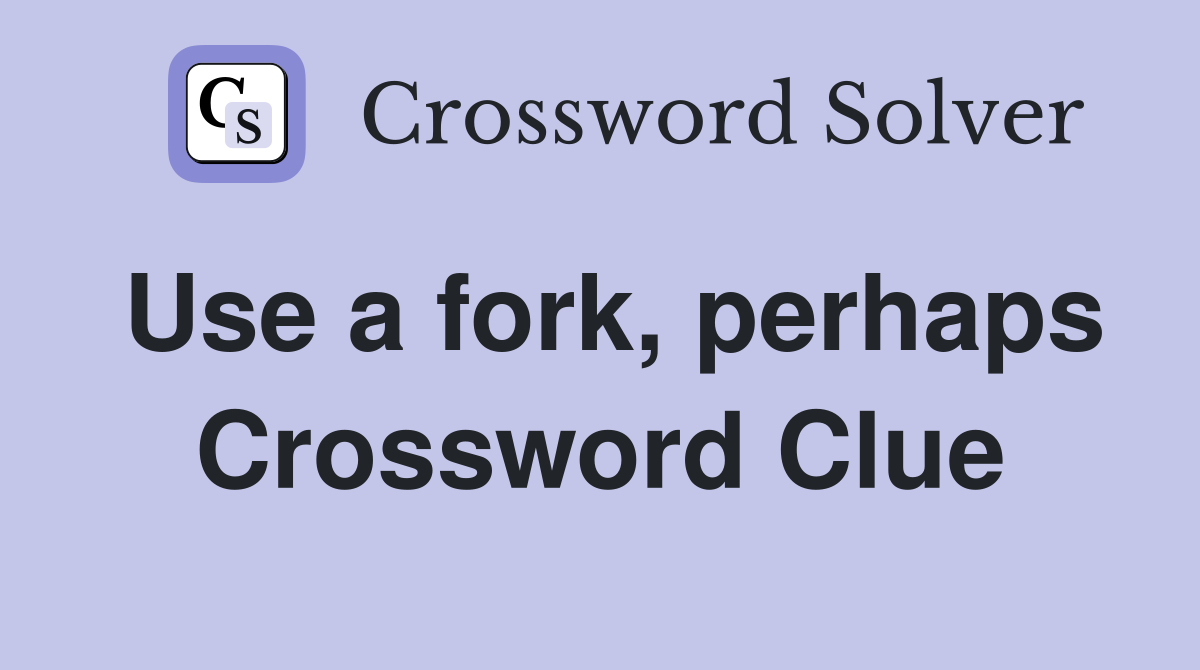 Use a fork, perhaps Crossword Clue
