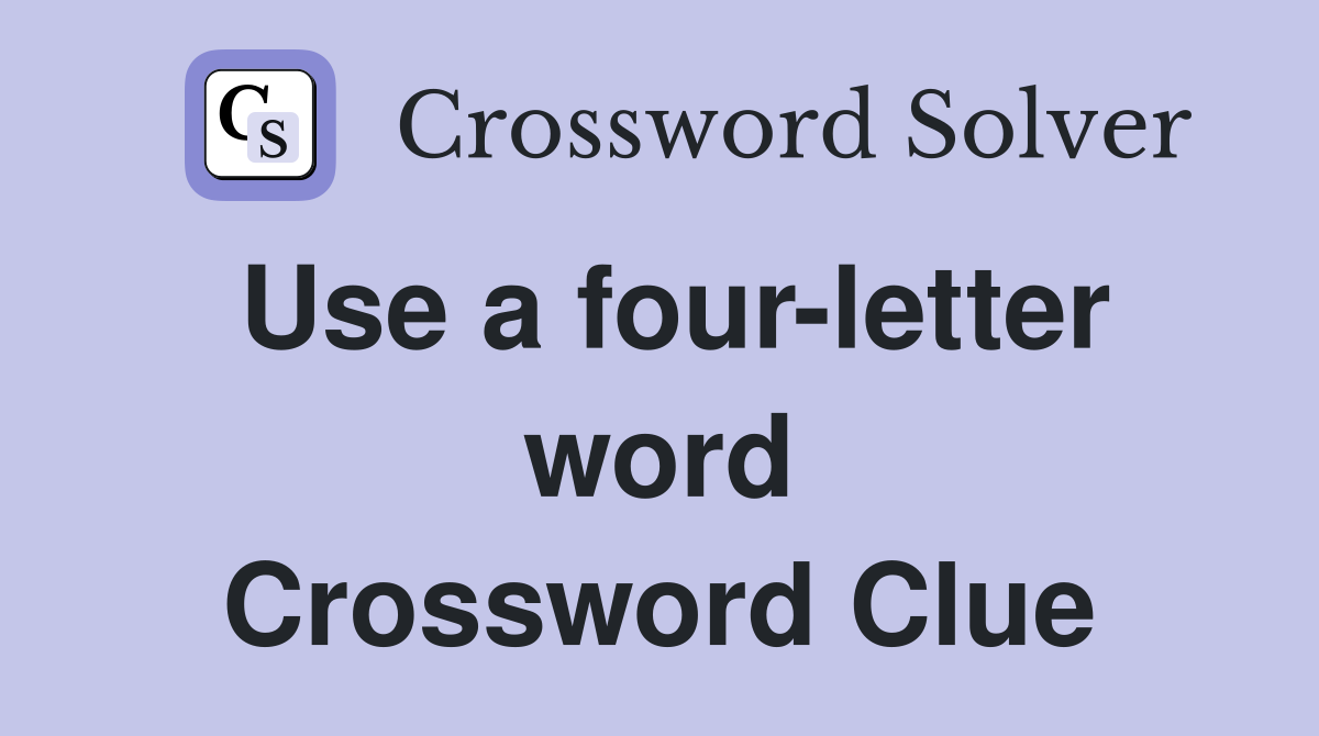 Use a four-letter word Crossword Clue