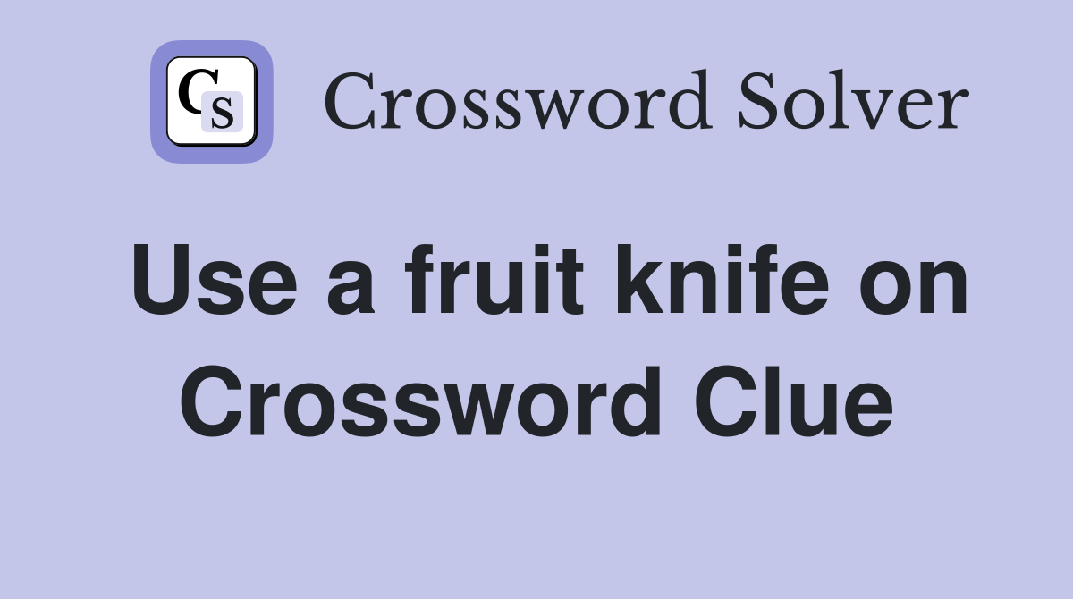 Use a fruit knife on Crossword Clue