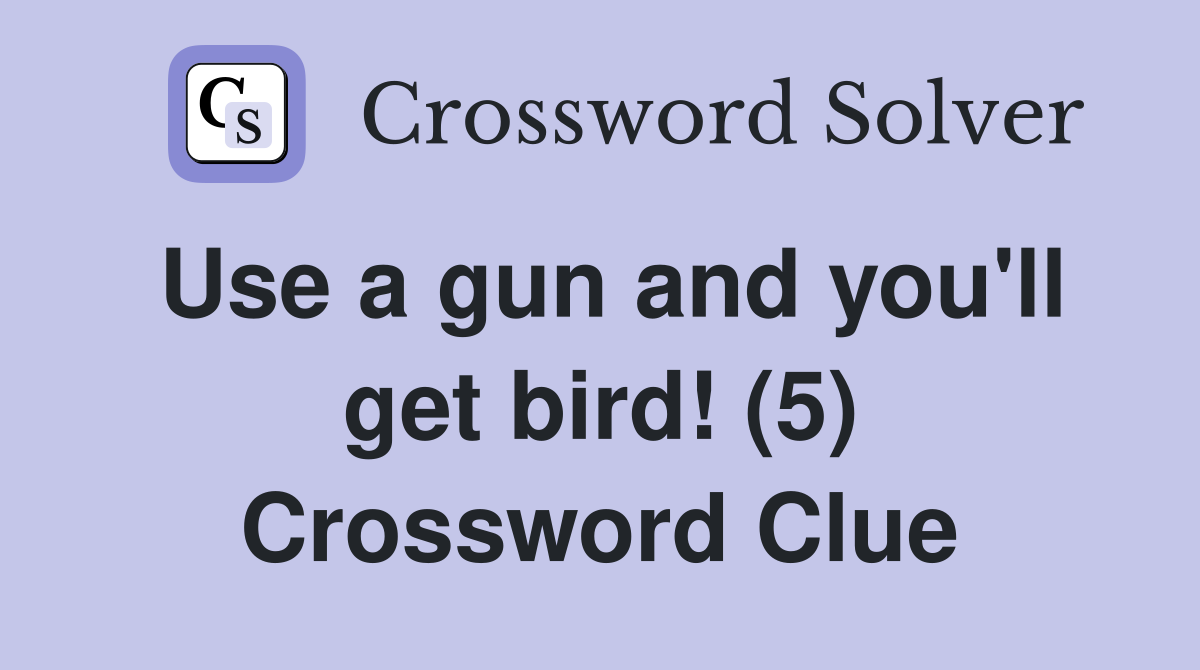 Use a gun and you'll get bird! (5) Crossword Clue
